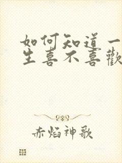 如何知道一个女生喜不喜欢你