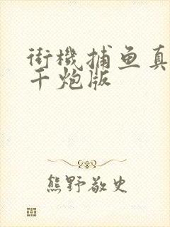 街机捕鱼真人版千炮版