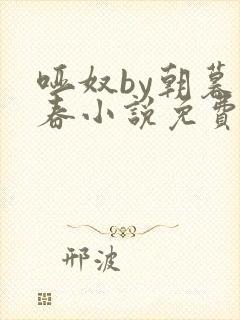 哑奴by朝暮为春小说免费阅读