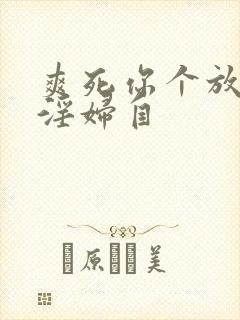 爽死你个放荡小淫妇自