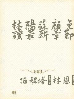 林阳苏颜免费阅读最新章节