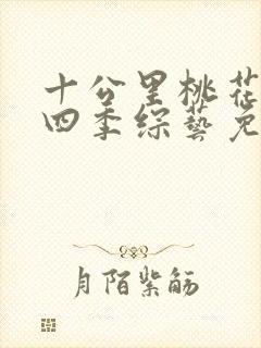 十公里桃花坞第四季综艺免费播放全集完整版