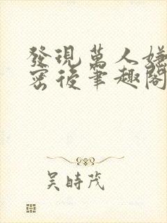 发现万人嫌的秘密后笔趣阁无弹窗