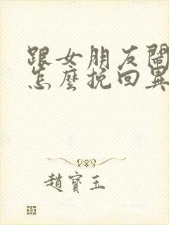 跟女朋友闹分手怎么挽回异地恋