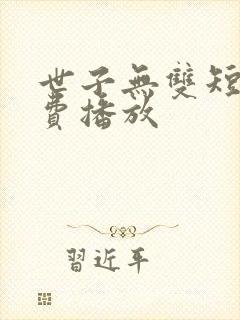 世子无双短剧免费播放