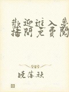 欢迎进入梦魇直播间免费阅读无错