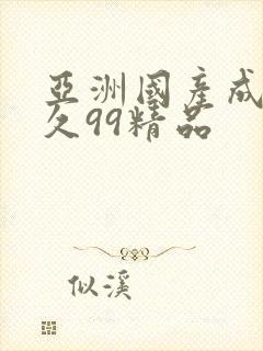 亚洲国产成人久久99精品