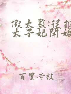 假太监:从推倒太子妃开始小说在线听书网