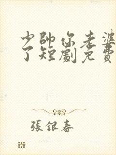 少帅你老婆又跑了短剧免费观看全集