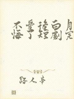 不爱后白月光后悔了短剧完整