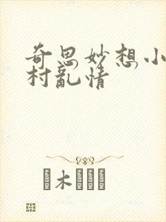 奇思妙想小说乡村乱情