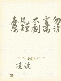 春风不言勿复相思短剧高清