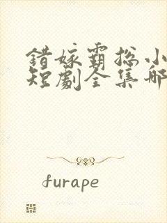 错嫁霸总小甜妻短剧全集哪里看