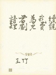 请君为我续长生短剧免费观看全集