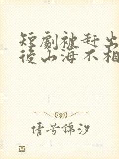 短剧被赶出家门后山海不相逢