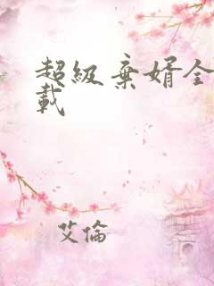 超级弃婿全文下载
