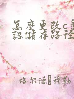 怎么更改c盘默认储存路径