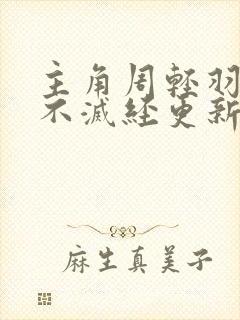 主角周轻羽九转不灭经更新