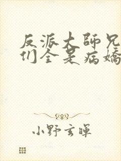 反派大师兄师妹们全是病娇漫画免费看