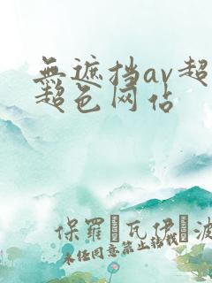 无遮挡av超黄超色网站