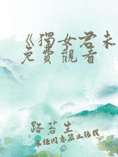 《独女君未见》免费观看