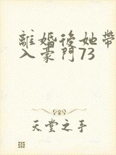 离婚后她带崽嫁入豪门73