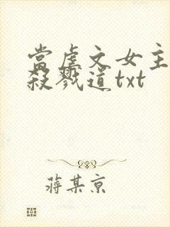 当虐文女主修了杀戮道txt