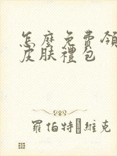 怎么免费领王者皮肤礼包