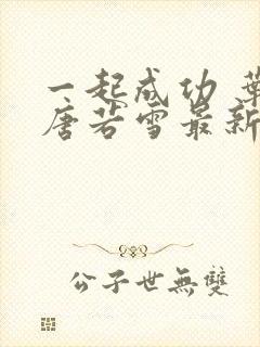 一起成功 叶凡唐若雪最新章节