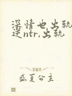 深情也出轨1(逆ntr,出轨