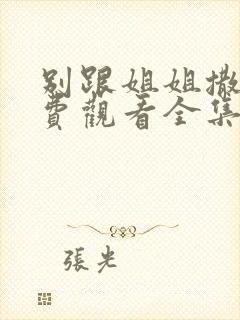 别跟姐姐撒野免费观看全集完整版