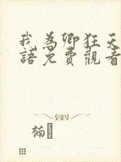 我为卿狂天狂国语免费观看