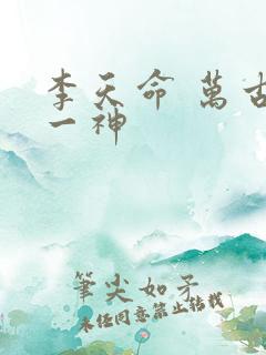 李天命 万古第一神