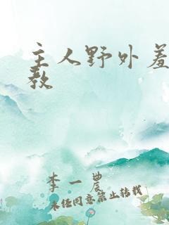 主人野外羞耻调教