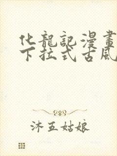 化龙记漫画免费下拉式古风漫画网