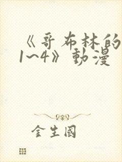 《哥布林的老巢1~4》动漫