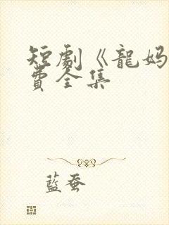 短剧《龙妈》免费全集