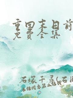 重回末日前短剧免费全集