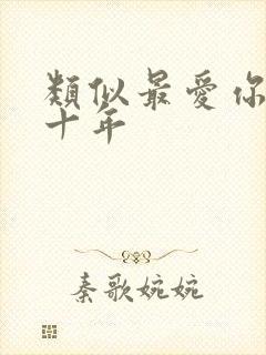 类似最爱你的那十年
