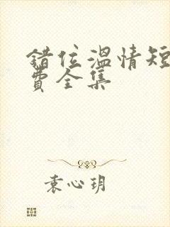 错位温情短剧免费全集