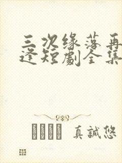 三次缘落再无相逢短剧全集观看