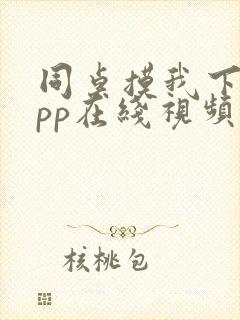 同桌摸我下面app在线视频观看