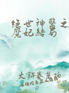 绝世神医之逆天魔妃结局