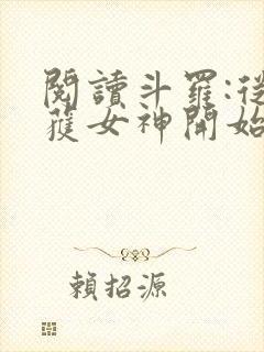 阅读斗罗:从俘获女神开始无敌全文