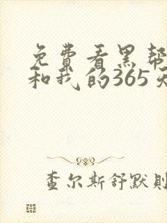 免费看黑帮大佬和我的365天短剧