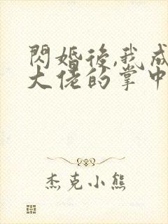 闪婚后,我成了大佬的掌中之物短剧