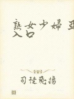 熟女少妇 亚洲入口