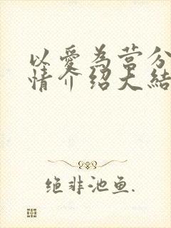 以爱为营分集剧情介绍大结局