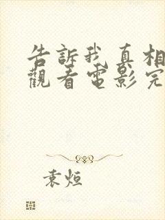 告诉我真相在线观看电影完整版