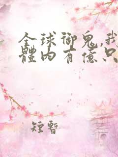 全球御鬼,我的体内有亿只鬼小说